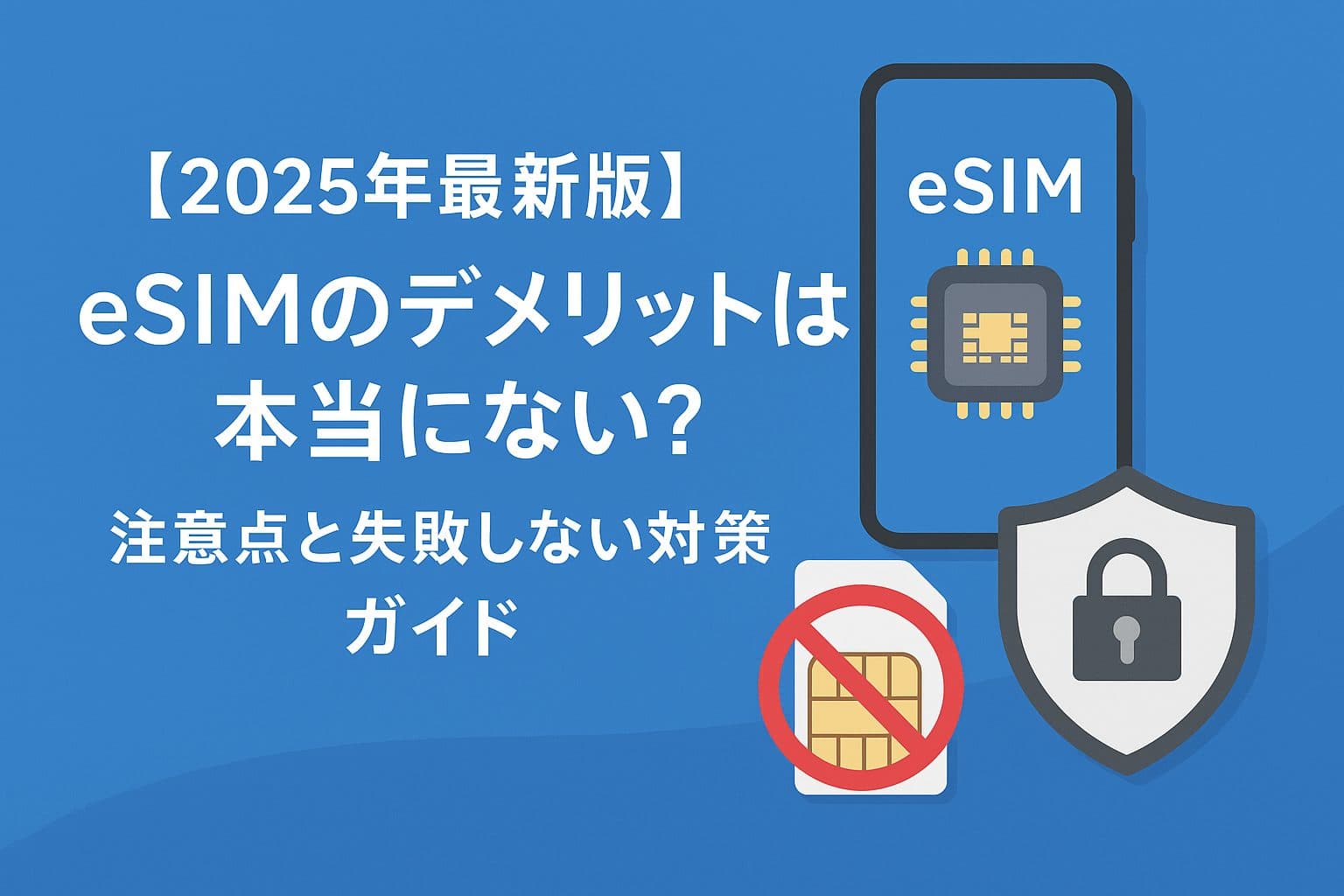 【2025年最新版】eSIMのデメリットは本当にない？利用前に確認すべき注意点と解決策